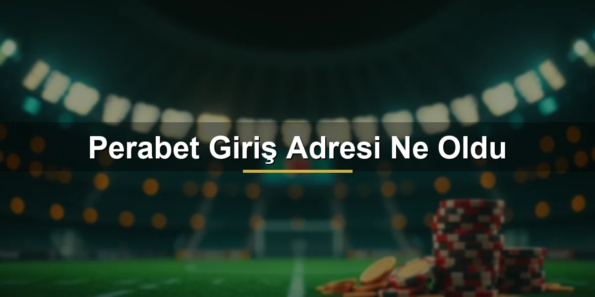 Perabet giriş adresi ne oldu