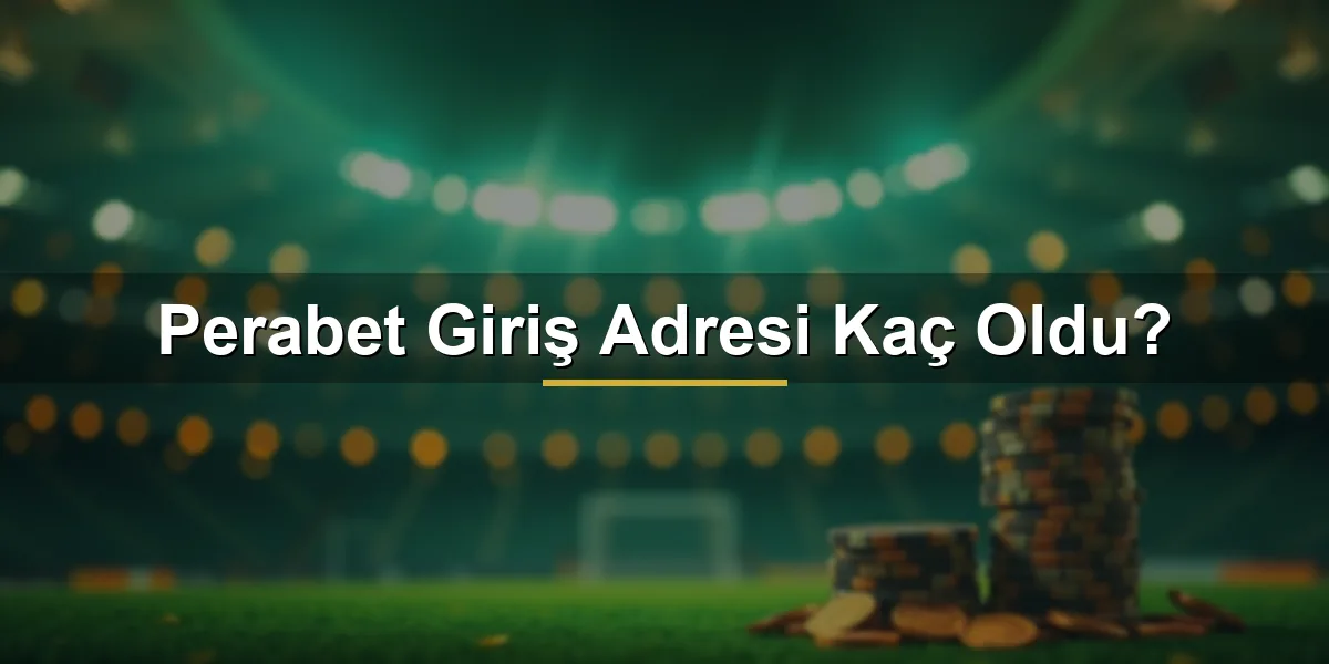 Perabet giriş adresi kaç oldu